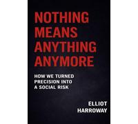 Nothing Means Anything Anymore: How We Turned Precision Into a Social Risk