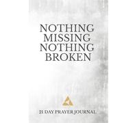 Nothing Missing Nothing Broken: 21 Day Prayer Journal