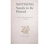 Nothing Needs to Be Proved: Poems for Releasing the Pressure to Perform (Zen Roots Healing Library)