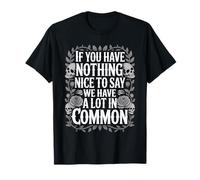 Nothing Nice We’ve Got That In Common - Camiseta