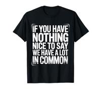 Nothing Nice We’ve Got That In Common |- Camiseta