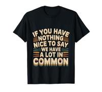 Nothing Nice We’ve Got That In Common - Camiseta