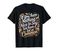 Nothing Nice We’ve Got That In Common - Camiseta