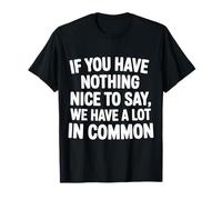 Nothing Nice We’ve Got That In Common |- Camiseta
