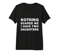 Nothing Scares Me I Have Two Daughters Funny Dichos Camiseta Premium