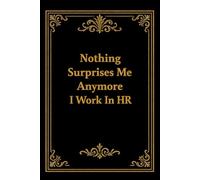 Nothing Surprises Me Anymore I Work In HR: 6x9 Lined Funny Work Notebook, 110 Page Office Gag Gift For Adults | Secret Santa Card Alternative & Coworker White Elephant Gift Idea