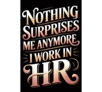 Nothing Surprises Me Anymore I Work In HR: Funny Notebook for Coworkers - Journal for Employees, Friends, Adults - Sarcastic Ideas for Work, Office | 120 Lined Pages, 6x9 Inches