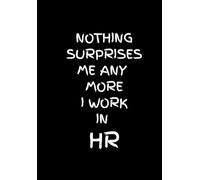 Nothing Surprises Me Anymore I Work in HR: Funny Office Notebook for Sarcastic Coworkers, Bosses, and Employees | 6x9 Blank Lined Journal