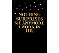 Nothing Surprises Me Anymore I Work in HR: HR Funny Quote Planner, Droll HR Office Notebook, 6x9 in, 100 Ruled Pages With One Motivational Quote On Each Pages