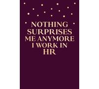 Nothing Surprises Me Anymore I Work in HR: HR Sarcasm Quote Planner, Funny HR Office Jokes, 6x9 in, 100 Ruled Pages With One Motivational Quote On Each Pages