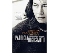 Nothing That Meets the Eye: The Uncollected Stories of Patricia Highsmith
