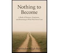 Nothing to Become: Stop Chasing. Start Being. A Book on Presence, Simplicity, and the End of the Spiritual Search