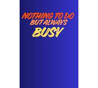 Nothing To Do But Always Busy: Inspirational Lined Notebook, Motivational Job Journal.