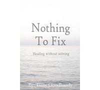 Nothing To Fix: Healing without solving (The Liberty Truth Series)
