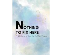 Nothing to Fix Here: A Quiet Journal for Days That Don’t Need Progress