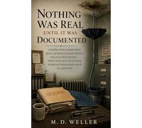 Nothing Was Real Until It Was Documented: A Darkly Comic Campus Satire About A Graduate Program Director Who Put It All In Writing - The Most Dangerous Thing Anyone Can Do At A University