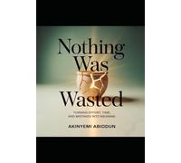 NOTHING WAS WASTED TURNING EFFORT,TIME AND MISTAKES INTO MEANING