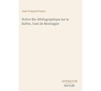 Notice Bio-Bibliographique sur la Boëtie, l'ami de Montaigne