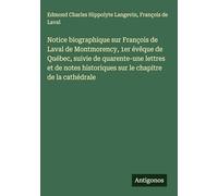 Notice biographique sur François de Laval de Montmorency, 1er évêque de Québec, suivie de quarente-une lettres et de notes historiques sur le chapitre de la cathédrale
