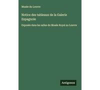Notice des tableaux de la Galerie Espagnole: Exposés dans les salles du Musée Royal au Louvre