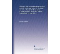 Notice d'une coupe en verre antique dont la vente par suite de décès et en vertu d'un arrêt de la Cour d'appel de Paris aura lieu, à Paris ... le vendredi 24 mai 1912