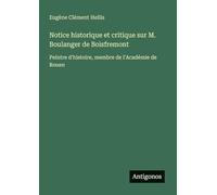 Notice historique et critique sur M. Boulanger de Boisfremont: Peintre d'histoire, membre de l'Académie de Rouen