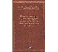 Notice historique et généalogique sur la maison Chapt de Rastignac, publiée par la famille. [Par la marquise de Rastignac et la duchesse de La Rochefoucauld. ]...