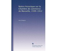 Notice historique sur la Chambre de commerce de Marseille, 1599-1912