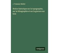 Notice historique sur la typographie, sur la lithographie et sur la gravure sur bois