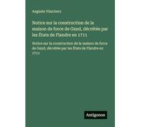 Notice sur la construction de la maison de force de Gand, décrétée par les États de Flandre en 1711: Notice sur la construction de la maison de force de Gand, décrétée par les États de Flandre en 1711