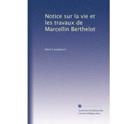 Notice sur la vie et les travaux de Marcellin Berthelot