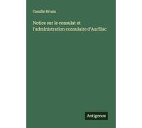 Notice sur le consulat et l'administration consulaire d'Aurillac