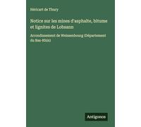 Notice sur les mines d'asphalte, bitume et lignites de Lobsann: Arrondissement de Weissenbourg (Département du Bas-Rhin)