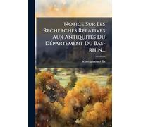 Notice Sur Les Recherches Relatives Aux AntiquitÃ(c)s Du DÃ(c)partement Du Bas-rhin...