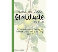 Notice the Good Gratitude Journal: A 90 day guided journey for women to reflect, grow, and build daily positivity