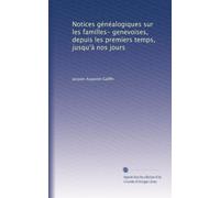 Notices généalogiques sur les familles- genevoises, depuis les premiers temps, jusqu?à nos jours: Volume 4