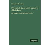 Notices historiques, archéologiques et philologiques: Sur Bourges et le département du Cher