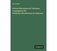 Notices Historiques sur l'Ancienne Congrégation des Pénitentes-Récollectines de Limbourg