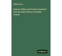 Notices of Men and Events Connected with the Early History of Oneida County
