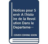 Notices pour Servir À l'histoire de la Révolution Dans le Département de l'Eure. (French Edition)