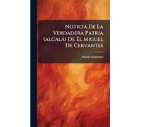 Noticia De La Verdadera Patria (alcalà) De Él Miguel De Cervantes