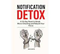 Notification Detox: A 30-Day Reset to Break Micro-Checking and Rebuild Your Focus