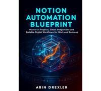 Notion Ai Automation Blueprint: Master AI Projects, Smart Integrations, and Scalable Digital Workflows for Work and Business (Notion AI Productivity Series)