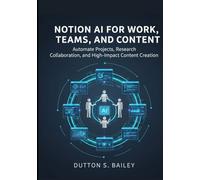 Notion AI for Work, Teams, and Content: Automate Projects, Research, Collaboration, and High-Impact Content Creation. (The Notion AI Productivity Series)