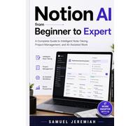 Notion AI from Beginner to Expert: A Complete Guide to Intelligent Note-Taking, Project Management, and AI-Assisted Work