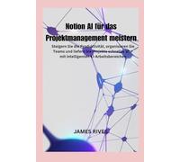Notion AI für das Projektmanagement meistern: Steigern Sie die Produktivität, organisieren Sie Teams und liefern Sie Projekte schneller ab - mit intelligenten KI-Arbeitsbereichen