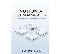 Notion AI Fundamentals: From Zero to Smart Workflows: Writing, Notes, and Everyday Productivity with AI. (The Notion AI Productivity Series)