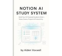 NOTION AI STUDY SYSTEM: Build Your AI-Powered Academic Brain, Notes, Exams, Projects & Productivity