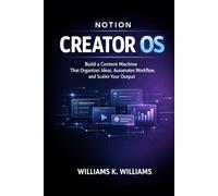 NOTION CREATOR OS: Build a Content Machine That Organizes Ideas, Automates Your Workflow, and Scales Your Output (The Digital Mastery Collection)