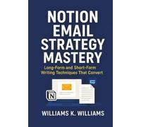 Notion Email Strategy Mastery: Long-Form and Short-Form Writing Techniques That Convert (The Digital Mastery Collection)